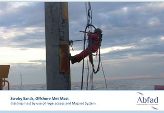 Scroby Sands, Offshore Met Mast
Blasting mast by use of rope access and Magnet System
 