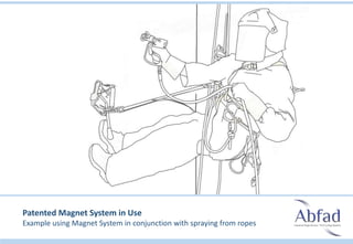 Patented Magnet System in Use
Example using Magnet System in conjunction with spraying from ropes
 