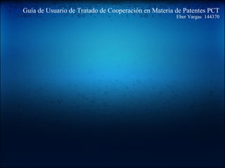 Guía de Usuario de Tratado de Cooperación en Materia de Patentes PCT Eber Vargas  144370   