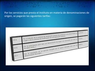 Por los servicios que presta el Instituto en materia de denominaciones de origen, se pagarán las siguientes tarifas:  