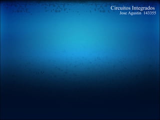 Circuitos Integrados  Jose Agustin  143355   