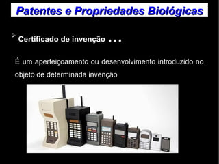 Patentes ee PPrroopprriieeddaaddeess BBiioollóóggiiccaass 
➢ Certificado de invenção … 
É um aperfeiçoamento ou desenvolvimento introduzido no 
objeto de determinada invenção 
 