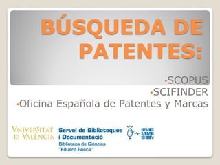 BÚSQUEDA DE
PATENTES:
•SCOPUS
•SCIFINDER
•Oficina Española de Patentes y Marcas
 