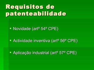 Requisitos de patenteabilidade Novidade (artº 54º CPE) Actividade inventiva (artº 56º CPE) Aplicação industrial (artº 57º CPE) 