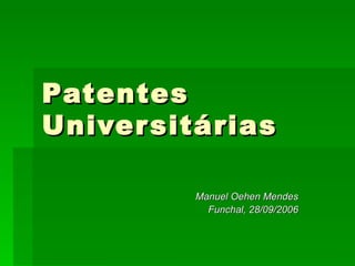 Patentes Universitárias Manuel Oehen Mendes Funchal, 28/09/2006 