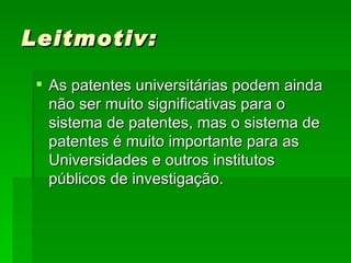 Leitmotiv: As patentes universitárias podem ainda não ser muito significativas para o sistema de patentes, mas o sistema de patentes é muito importante para as Universidades e outros institutos públicos de investigação. 