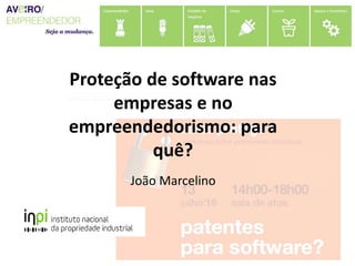 Proteção de software nas
empresas e no
empreendedorismo: para
quê?
João Marcelino
 