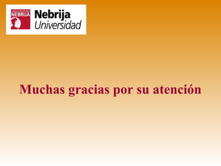 Muchas gracias por su atención
 