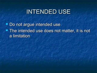 INTENDED USE
   Do not argue intended use
   The intended use does not matter, it is not
    a limitation
 