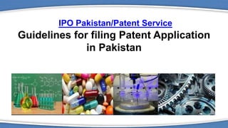 IPO Pakistan/Patent Service
Guidelines for filing Patent Application
in Pakistan
1
 