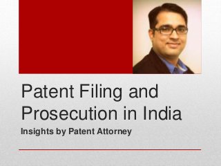 Patent Filing and
Prosecution in India
Insights by Patent Attorney
 