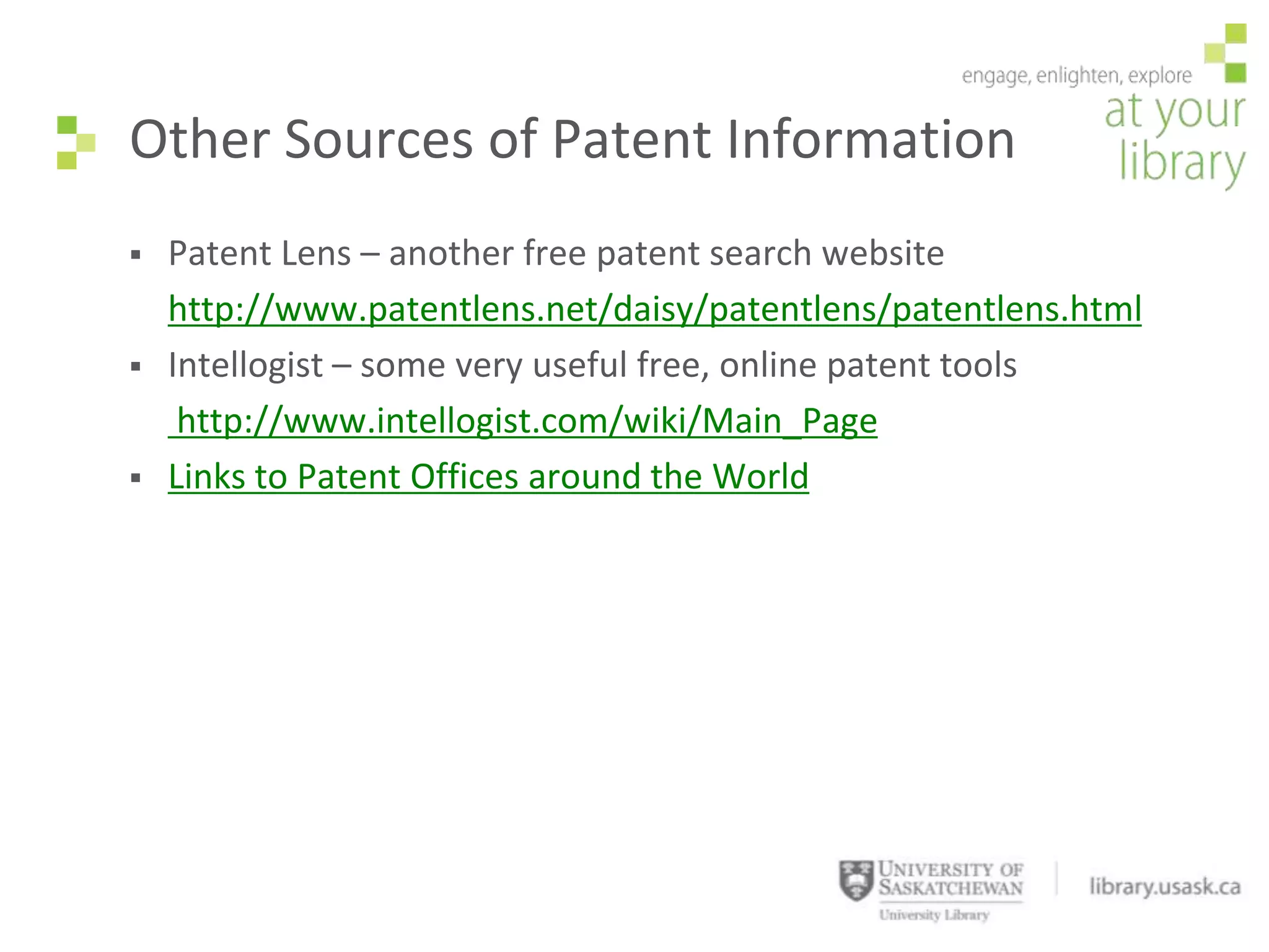 Other Sources of Patent Information
   Patent Lens – another free patent search website
    http://www.patentlens.net/daisy/patentlens/patentlens.html
   Intellogist – some very useful free, online patent tools
     http://www.intellogist.com/wiki/Main_Page
   Links to Patent Offices around the World
 