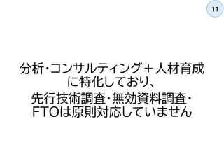分析・コンサルティング＋人材育成
に特化しており、
先行技術調査・無効資料調査・
FTOは原則対応していません
11
 
