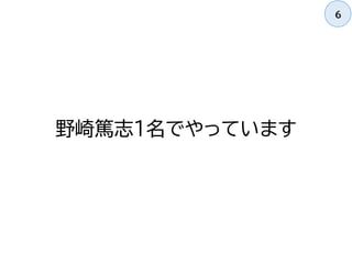 野崎篤志1名でやっています
6
 