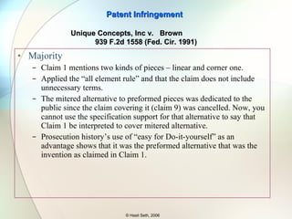 Spec, Col. 8, lines 28-41 Unique’s Spec describes both, mitered and preformed pieces Patent Infringement © Hasit Seth, 2006 Source: Image Source – Wikipedia.org Unique Concepts, Inc v.  Brown  939 F.2d 1558 (Fed. Cir. 1991) 