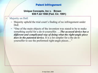 Dissent (Rich, J.) Cancelled Claim 9 indicates that the Claim 1 was intended to be a genus for both variants – mitered and preformed. The fact that it was cancelled has no consequence in interpreting Claim 1. The emphasis on “do-it-yourself” in the prosecution history is misplaced since it is tenuous. It is used only once in specification and once in the file-wrapper and is preceded by “somewhat” Patent Infringement © Hasit Seth, 2006 Unique Concepts, Inc v.  Brown  939 F.2d 1558 (Fed. Cir. 1991) 