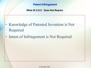 Infringement of patent (a) Except as otherwise provided in this title, whoever without authority  makes ,  uses ,  offers to sell , or  sells  any patented invention, within the United States or  imports  into the United States any patented invention during the term of the patent therefor, infringes the patent. Patent Infringement The Basic Law – 35 U.S.C.  §271 © Hasit Seth, 2006 