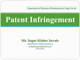 Patent Infringement
Mr. Sagar Kishor Savale
[Department of Pharmaceutics]
avengersagar16@gmail.com
2015-2016
Department of Pharmacy (Pharmaceutics) | Sagar Savale
 