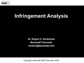 Copyright, BananaIP (BIP) Counsels, 2020
Infringement Analysis
Dr. Kalyan C. Kankanala
BananaIP Counsels
contact@bananaip.com
 