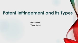 Patent Infringement and its Types
Prepared By:
Vishal Bhuva
 