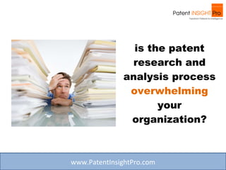is the patent research and analysis process  overwhelming  your organization? www.PatentInsightPro.com 