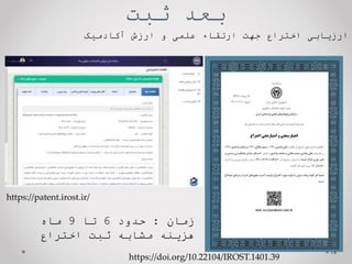 ‫ثبت‬ ‫بعد‬
‫ارزیابی‬
‫اختراع‬
‫جهت‬
‫ارتقاء‬
‫علمی‬
‫و‬
‫ارزش‬
‫آکادمیک‬
19
https://doi.org/10.22104/IROST.1401.39
https://patent.irost.ir/
‫زمان‬
:
‫حدود‬
6
‫تا‬
9
‫ماه‬
‫اختراع‬ ‫ثبت‬ ‫مشابه‬ ‫هزینه‬
 
