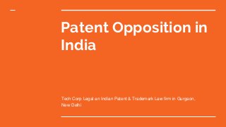 Patent Opposition in
India
Tech Corp Legal an Indian Patent & Trademark Law firm in Gurgaon,
New Delhi
 