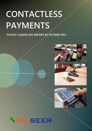 CONTACTLESS
PAYMENTS
PATENT LANDSCAPE REPORT BY PATSEER PRO
 
