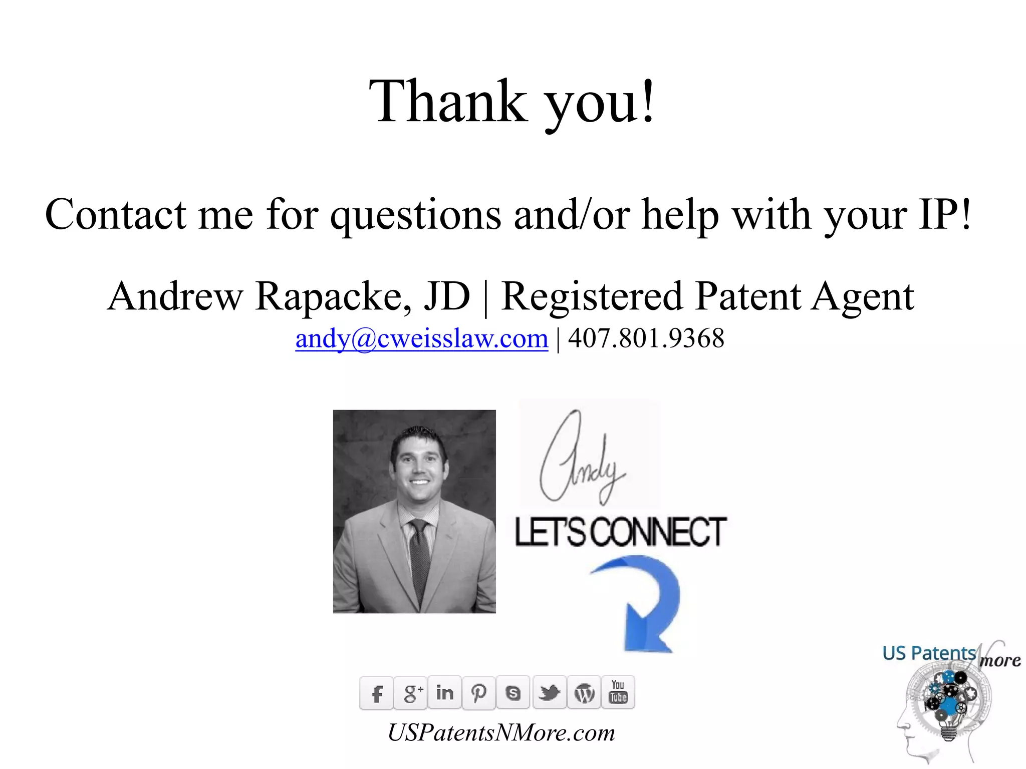 Thank you!
Contact me for questions and/or help with your IP!
Andrew Rapacke, JD | Registered Patent Agent
andy@cweisslaw.com | 407.801.9368
USPatentsNMore.com
 