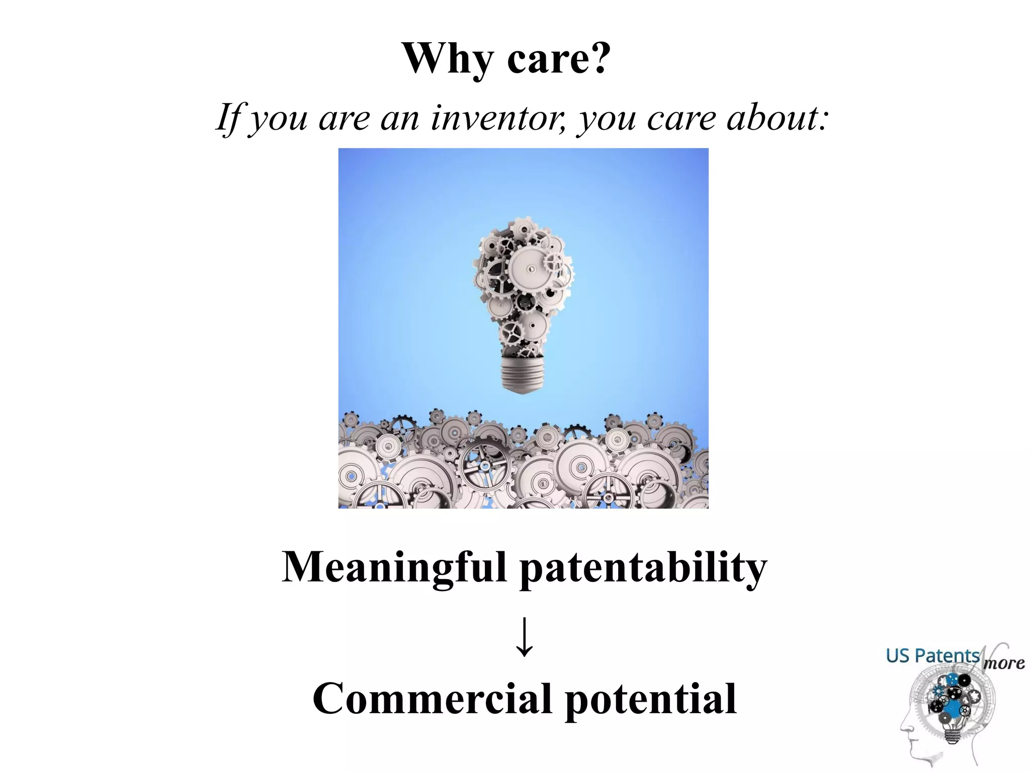 Why care?
Meaningful patentability
↓
Commercial potential
If you are an inventor, you care about:
 