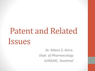 Patent and Related
Issues
Dr. Niteen S. Ahire.
Dept. of Pharmacology
SVNGMC, Yavatmal
 