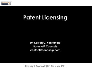 Copyright, BananaIP (BIP) Counsels, 2021
Patent Licensing
Dr. Kalyan C. Kankanala
BananaIP Counsels
contact@bananaip.com
 