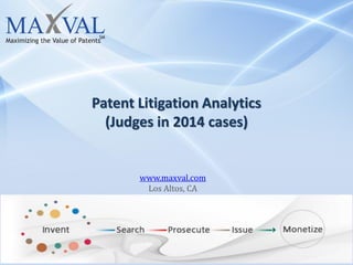 www.maxval.com
Los Altos, CA
Patent Litigation Analytics on Judges:
Patent Cases in 2014
 