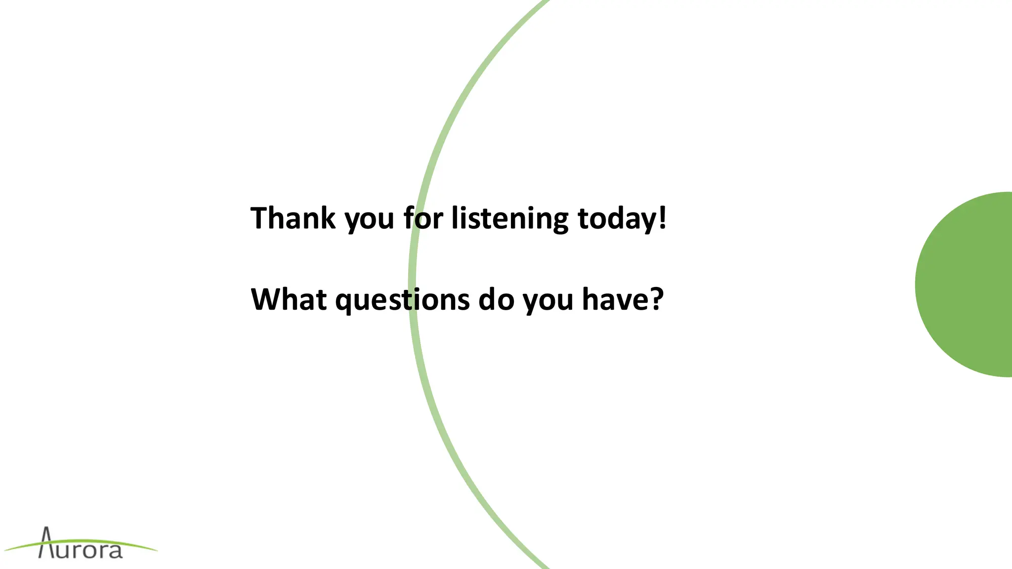 Thank you for listening today!
What questions do you have?
 