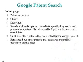 Google Patent Search Patent page Patent summary Claims Drawings Search within this patent: search for specific keywords and phrases in a patent.  Results are displayed underneath the search box. Citations: other patents that were cited by the current patent Referenced by: other patents that reference the patent described on the page 