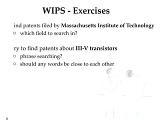 WIPS - Exercises Find patents filed by  Massachusetts Institute of Technology which field to search in? Try to find patents about  III-V transistors phrase searching? should any words be close to each other 