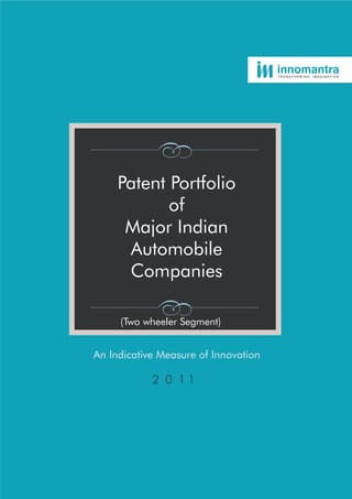 TRANSFORMING   IMAGINATION




     Patent Portfolio
            of
      Major Indian
      Automobile
      Companies

     (Two wheeler Segment)


An Indicative Measure of Innovation
 