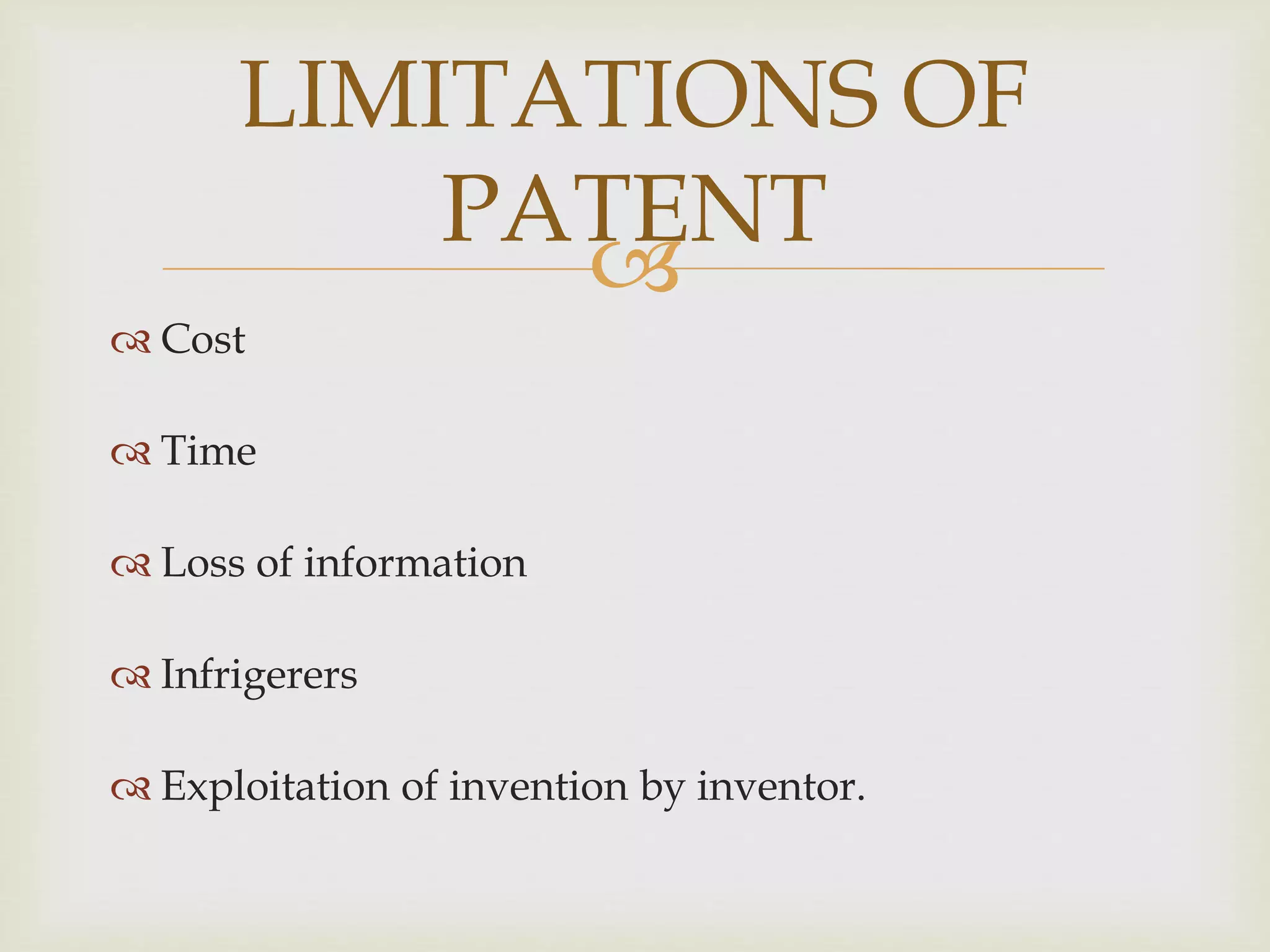 LIMITATIONS OF 
PATENT 
 
 Cost 
 Time 
 Loss of information 
 Infrigerers 
 Exploitation of invention by inventor. 
 