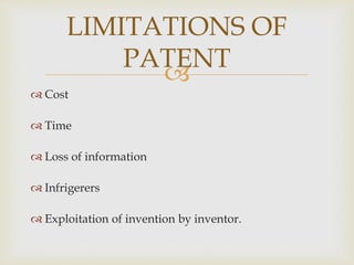 LIMITATIONS OF 
PATENT 
 
 Cost 
 Time 
 Loss of information 
 Infrigerers 
 Exploitation of invention by inventor. 
 
