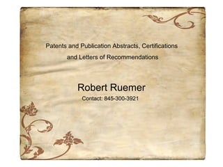 Patents and Publication Abstracts, Certifications
and Letters of Recommendations
Robert Ruemer
Contact: 845-300-3921
 