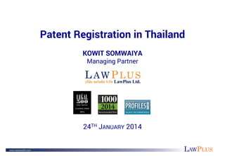 LAWPLUS
Patent Registration in Thailand
KOWIT SOMWAIYA
Managing Partner
24TH JANUARY 2014
 
