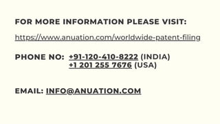 FOR MORE INFORMATION PLEASE VISIT:
PHONE NO:
EMAIL: INFO@ANUATION.COM
+91-120-410-8222 (INDIA)
+1 201 255 7676 (USA)
https://www.anuation.com/worldwide-patent-filing
 