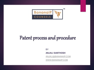 Copyright BananaIP Counsels 2020 - All Rights Reserved
Patent process and procedure
BY
ANJALI SANTHOSH
ANJALI@BANANAIP.COM
WWW.BANANAIP.COM
 