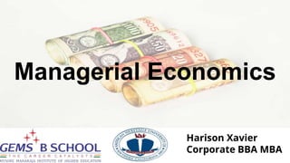 Harison Xavier
Corporate BBA MBA
Managerial Economics
 