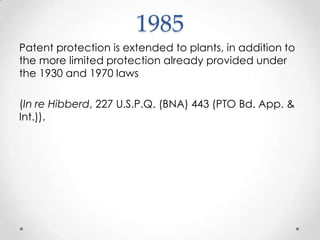 1985Patent protection is extended to plants, in addition to the more limited protection already provided under the 1930 and 1970 laws (In re Hibberd, 227 U.S.P.Q. (BNA) 443 (PTO Bd. App. & Int.)).