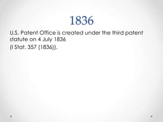 1836 U.S. Patent Office is created under the third patent statute on 4 July 1836 (I Stat. 357 (1836)).