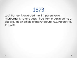 1873Louis Pasteur is awarded the first patent on a microorganism, for a yeast "free from organic germs of disease," as an article of manufacture (U.S. Patent No. 141,072).