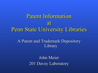 Patent Information at Penn State University Libraries A Patent and Trademark Depository Library John Meier 201 Davey Laboratory 