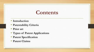 Contents
• Introduction
• Patentability Criteria
• Prior art
• Types of Patent Applications
• Patent Specification
• Patent Claims
 