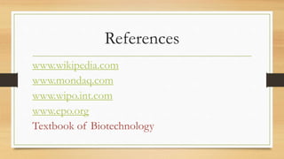References
www.wikipedia.com
www.mondaq.com
www.wipo.int.com
www.epo.org
Textbook of Biotechnology
 